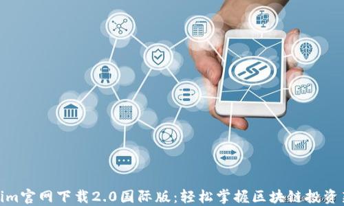 
Tokenim官网下载2.0国际版：轻松掌握区块链投资新机遇