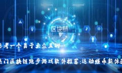 思考一个易于大众且的热门区块链跑步游戏软件