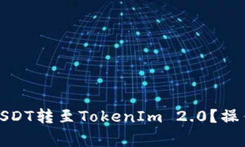 如何在火币网将USDT转至TokenIm 2.0？操作步骤与注意事项