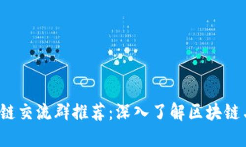 2023年最佳区块链交流群推荐：深入了解区块链与加密货币的社区