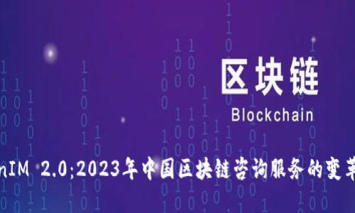 : TokenIM 2.0：2023年中国区块链咨询服务的变革引领者