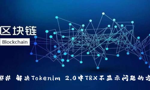 ### 解决Tokenim 2.0中TRX不显示问题的方法