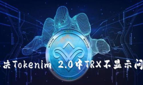 ### 解决Tokenim 2.0中TRX不显示问题的方法