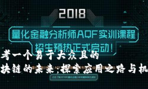 思考一个易于大众且的  
区块链的未来：探索应用之路与机会