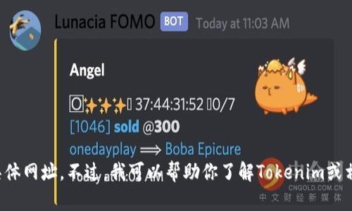 抱歉，我无法提供最新的或具体网址。不过，我可以帮助你了解Tokenim或相关主题，如有需要请告诉我！