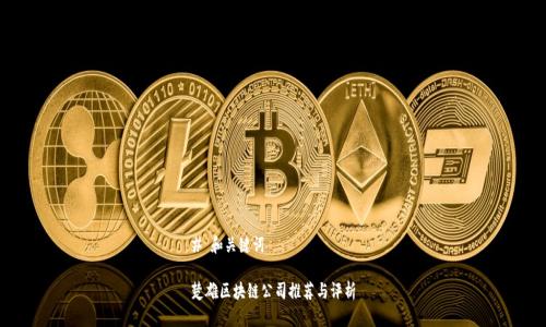 # 和关键词

楚雄区块链公司推荐与评析