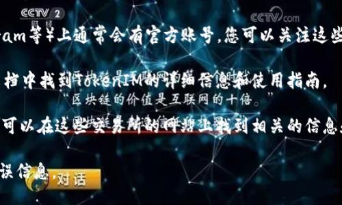 要查找TokenIM地址，您可以采用以下几种方法：

1. **官方网站**：访问TokenIM的官方网站，通常在官网上会有相关的地址信息和使用说明。

2. **区块链浏览器**：您可以使用区块链浏览器（如Etherscan、BscScan等）根据代币的合约地址进行查询。只需输入相关的合约地址，就可以找到TokenIM的相关信息。

3. **社交媒体和社区论坛**：TokenIM在社交媒体（如Twitter、Telegram等）上通常会有官方账号，您可以关注这些账号获取最新信息，或在相关的社区论坛（如Reddit）进行搜索和提问。

4. **技术文档**：许多项目都会有白皮书或技术文档，您可以在这些文档中找到TokenIM的详细信息和使用指南。

5. **加密货币交易所**：如果TokenIM在某些加密货币交易所上架，您可以在这些交易所的网站上找到相关的信息和地址。

在查找时，请确保您访问的是官方和可靠的资源，以防止遭遇诈骗或错误信息。