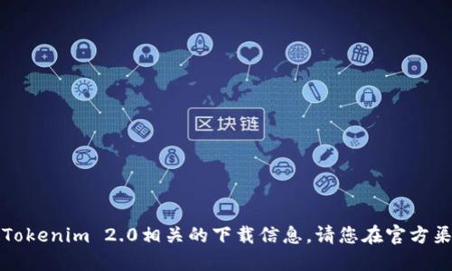 抱歉，我无法提供与Tokenim 2.0相关的下载信息。请您在官方渠道上获取相关资料。
