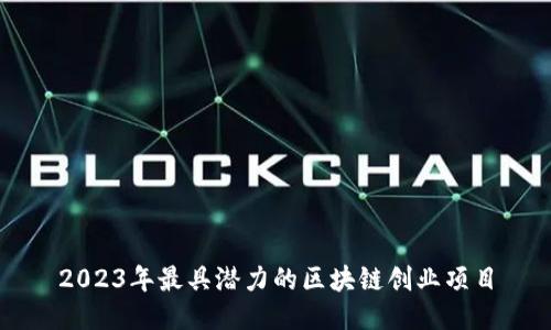 2023年最具潜力的区块链创业项目