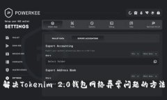 解决Tokenim 2.0钱包网络异常问题的方法