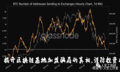 div    揭开区块链基地加盟骗局的真相，谨防投资