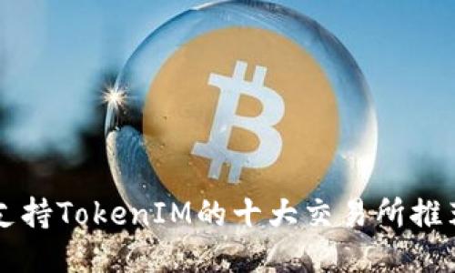 支持TokenIM的十大交易所推荐