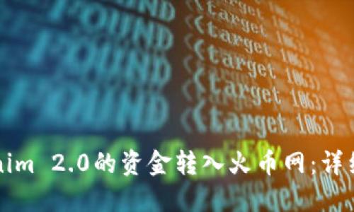 如何将Tokenim 2.0的资金转入火币网：详细步骤与指南