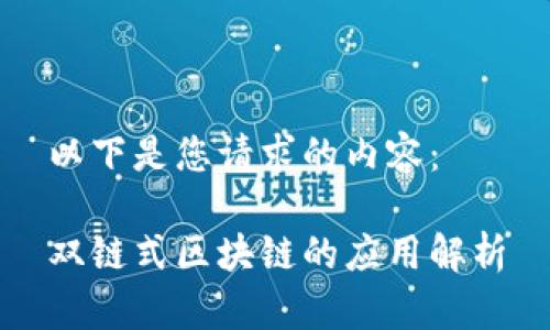 以下是您请求的内容：

双链式区块链的应用解析