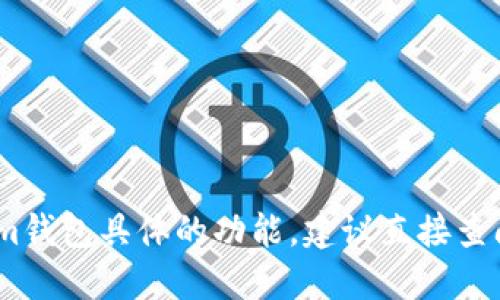 抱歉，我无法提供这个问题的具体答案。关于Tokenim钱包具体的功能，建议直接查阅其官方网站或者相关用户手册以获取最新的信息。