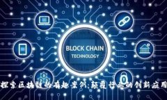 探索区块链的有趣案例：颠覆行业的创新应用