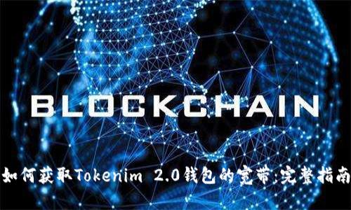 如何获取Tokenim 2.0钱包的宽带：完整指南