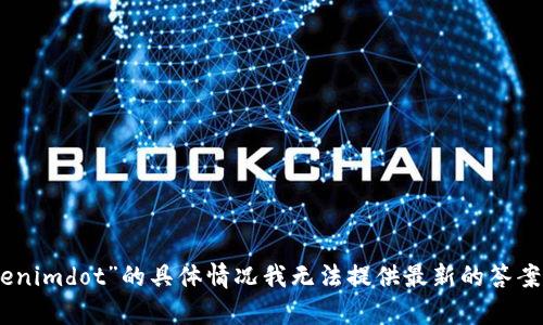 很抱歉，我无法获取实时信息，关于“tokenimdot”的具体情况我无法提供最新的答案。是否有其他问题或话题可以为您解答？