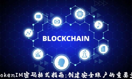 
的TokenIM密码格式指南：创建安全账户的重要步骤