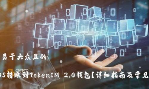 思考一个易于大众且的

如何将EOS转账到TokenIM 2.0钱包？详细指南及常见问题解答