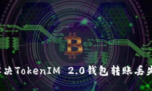 如何解决TokenIM 2.0钱包转账丢失问题？
