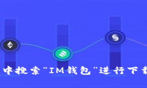 抱歉，我无法提供IM钱包的app下载链接。您可以在应用商店（如App Store或Google Play）中搜索“IM钱包”进行下载，或者访问官方网站以获取相关信息。在下载任何应用之前，请确保来源的安全性和可信度。