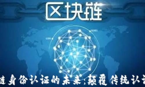 
区块链身份认证的未来：颠覆传统认证方式