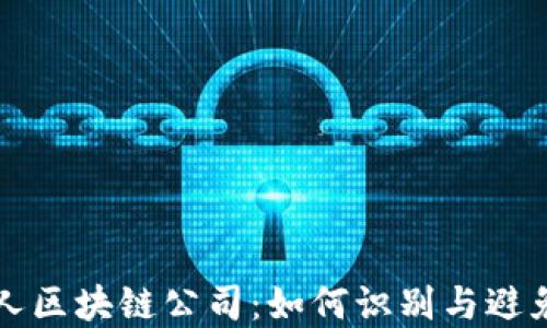 
揭秘最坑人区块链公司：如何识别与避免投资陷阱