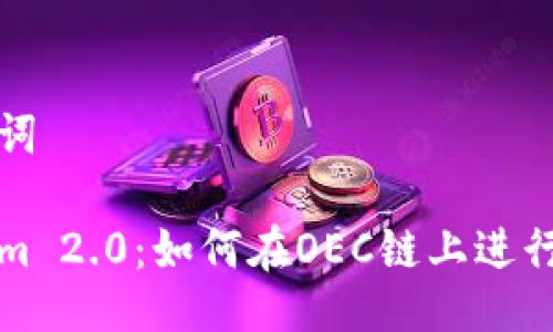 及关键词

Tokenim 2.0：如何在OEC链上进行添加与