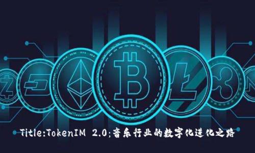 Title:TokenIM 2.0：音乐行业的数字化进化之路