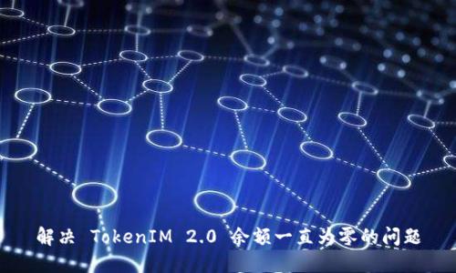 解决 TokenIM 2.0 余额一直为零的问题
