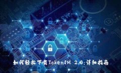 如何轻松下载TokenIM 2.0：详细指南