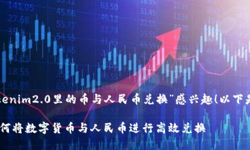 很高兴您对“tokenim2.0里的币与人民币兑换”感兴趣！以下是您请求的内容：

Tokenim2.0：如何将数字货币与人民币进行高效兑换