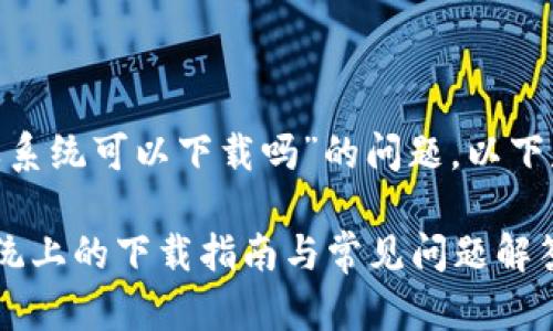 关于“tokenim苹果系统可以下载吗”的问题，以下是相关内容的展示：

Tokenim在苹果系统上的下载指南与常见问题解答