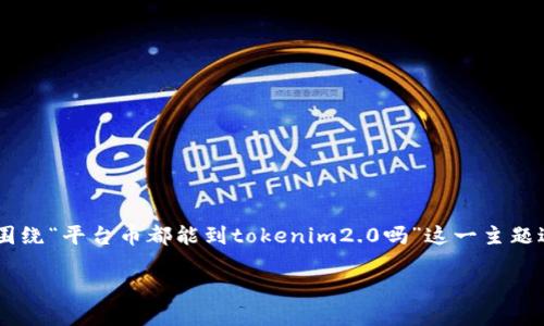 为了确保内容的完整性及易于理解，我将围绕“平台币都能到tokenim2.0吗”这一主题进行整理，创造一个的、关键词及内容大纲。

平台币如何顺利迁移到Tokenim 2.0？