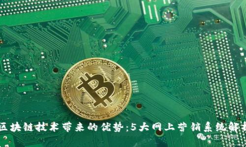 区块链技术带来的优势:5大网上营销系统解析