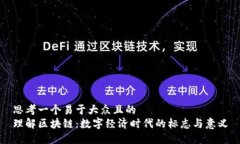 思考一个易于大众且的  理解区块链：数字经济时