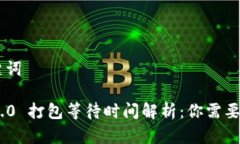 ## 和关键词Tokenim 2.0 打包等待时间解析：你需要