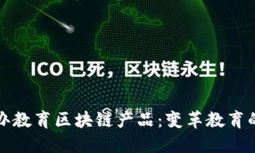 探索民办教育区块链产品：变革教育的新技术