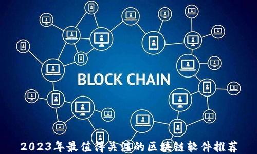 
2023年最值得关注的区块链软件推荐