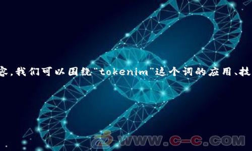 如果您在寻找一个与“tokenim”相关的主题，我可以帮助您生成一个和相关内容。我们可以围绕“tokenim”这个词的应用、技术背景、市场趋势等方面创建一篇分析文章。以下是具体的、关键词及内容大纲：

### 与关键词


Tokenim：探索数字资产的未来与应用