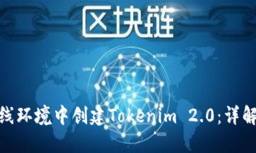 : 如何在离线环境中创建Tokenim 2.0：详解步骤与技巧
