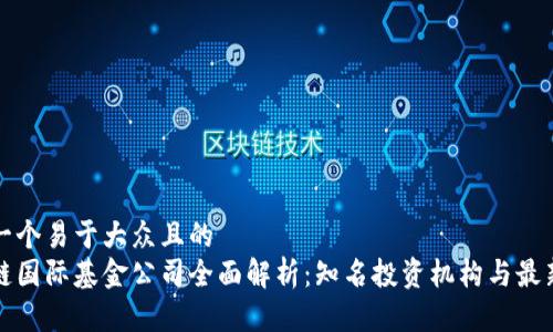 思考一个易于大众且的  
区块链国际基金公司全面解析：知名投资机构与最新动态