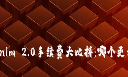 Tokenim 2.0手续费大比拼：哪个更划算？