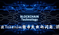 如何解决Tokenim转币失败的问题：详细指南