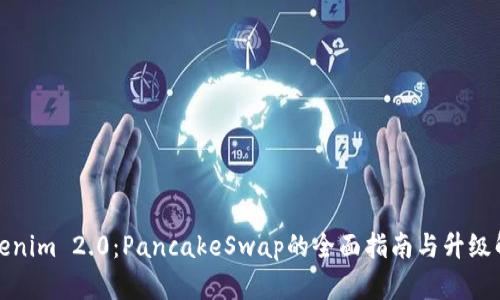 Tokenim 2.0：PancakeSwap的全面指南与升级解析