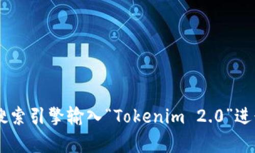 截至我的知识更新为止（2023年10月），Tokenim 2.0的官网地址可能会有所变化，建议你通过搜索引擎输入“Tokenim 2.0”进行最新查询，或者检查相关社交媒体和加密货币社区的更新信息，以获取最准确的官方网站地址。