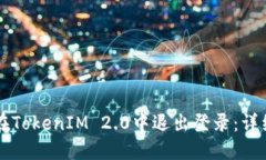 ### 如何在TokenIM 2.0中退出登录：详细步骤与指南