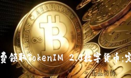 如何免费领取TokenIM 2.0数字货币：完整指南