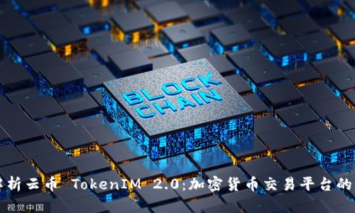 深入解析云币 TokenIM 2.0：加密货币交易平台的新纪元